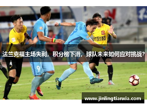 法兰克福主场失利，积分榜下滑，球队未来如何应对挑战？