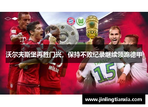 沃尔夫斯堡再胜门兴，保持不败纪录继续领跑德甲