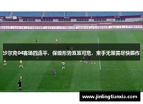 沙尔克04客场四连平，保级形势岌岌可危，束手无策需尽快振作