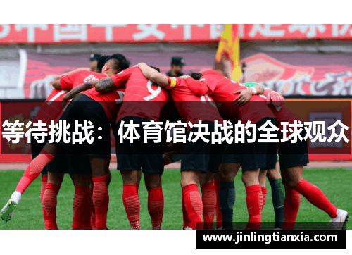 等待挑战：体育馆决战的全球观众