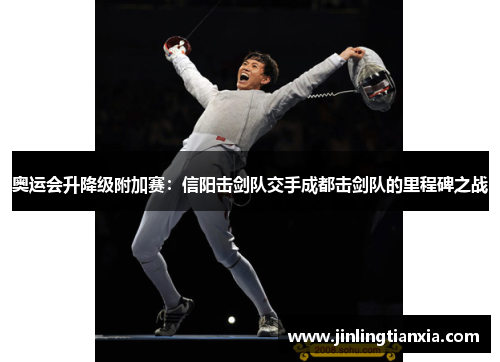 奥运会升降级附加赛：信阳击剑队交手成都击剑队的里程碑之战
