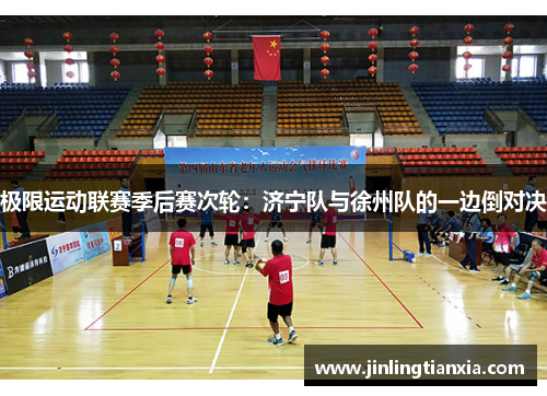 极限运动联赛季后赛次轮：济宁队与徐州队的一边倒对决