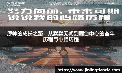 原帅的成长之路：从默默无闻到舞台中心的奋斗历程与心路历程